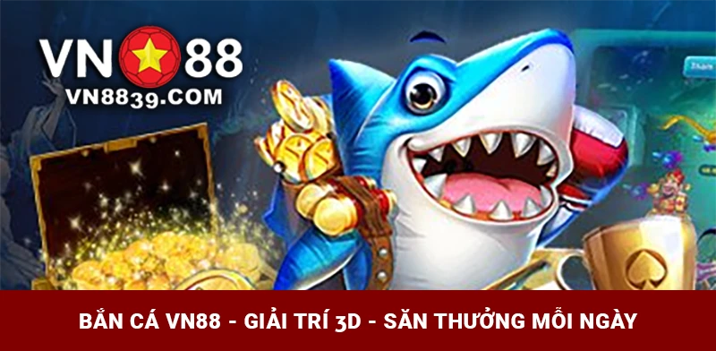 Bắn cá VN88 - Giải trí 3D - Săn thưởng mỗi ngày
