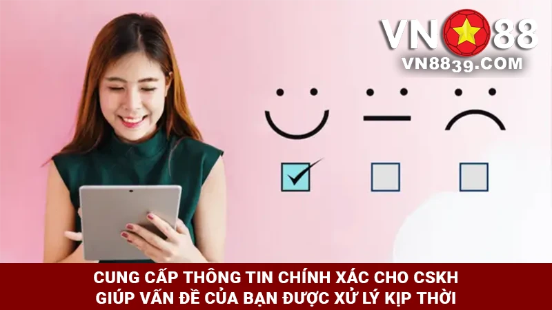 Hãy cung cấp cho CSKH thông tin chính xác để vấn đề được xử lý kịp thời