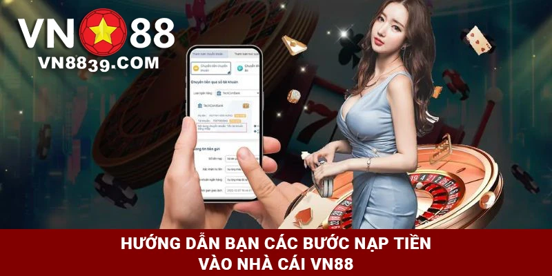 Hướng dẫn bạn các bước nạp tiền vào Nhà cái VN88