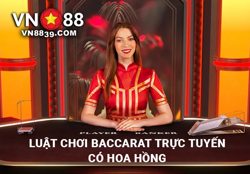 Luật chơi Baccarat trực tuyến có hoa hồng tại VN88