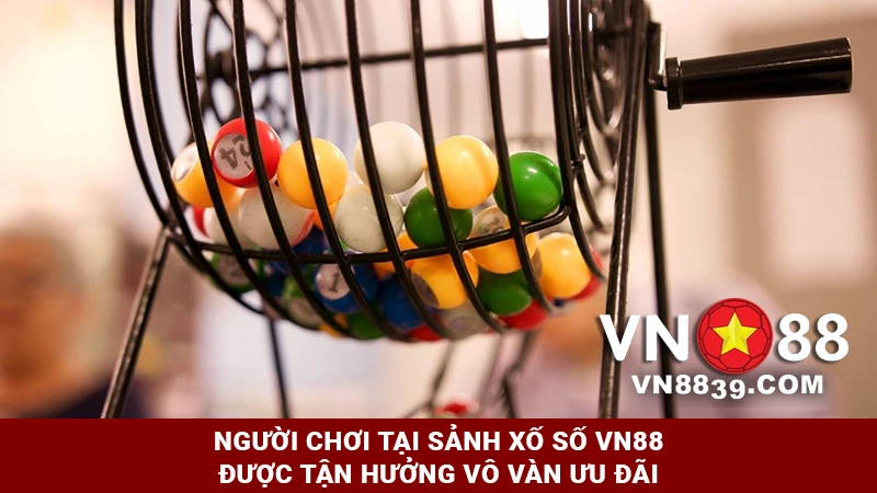 Người chơi tại sảnh Xổ số VN88 được tận hưởng vô vàn ưu đãi