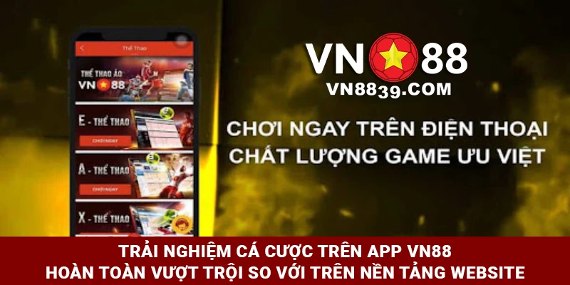 Trải nghiệm cá cược trên app VN88 mang nhiều ưu điểm vượt trội