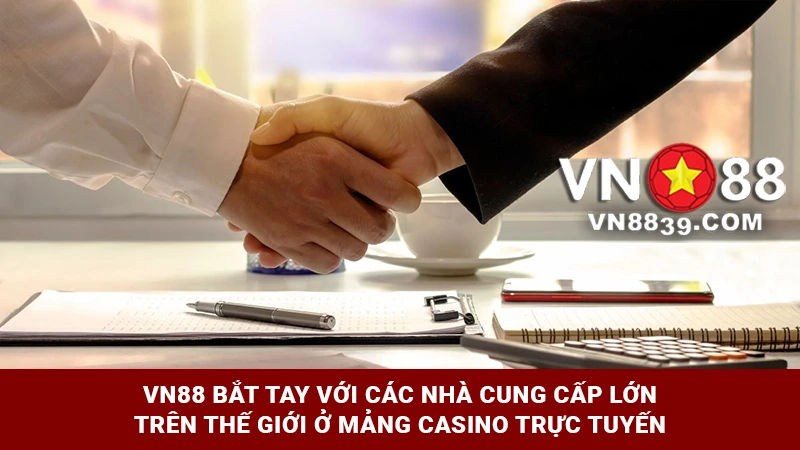 VN88 bắt tay với các Nhà cung cấp lớn trên thế giới ở mảng Casino trực tuyến