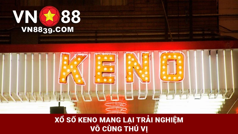 Xổ số Keno mang lại trải nghiệm vô cùng thú vị